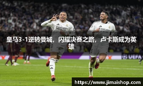皇马3-1逆转曼城，闪耀决赛之路，卢卡斯成为英雄