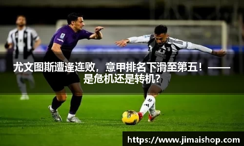 尤文图斯遭逢连败，意甲排名下滑至第五！——是危机还是转机？