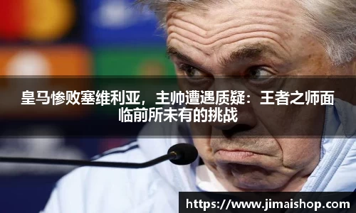 皇马惨败塞维利亚，主帅遭遇质疑：王者之师面临前所未有的挑战