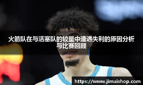 火箭队在与活塞队的较量中遭遇失利的原因分析与比赛回顾