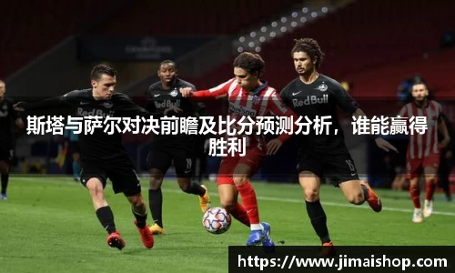 斯塔与萨尔对决前瞻及比分预测分析，谁能赢得胜利