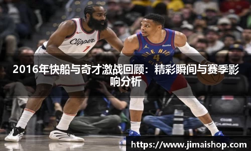 2016年快船与奇才激战回顾：精彩瞬间与赛季影响分析