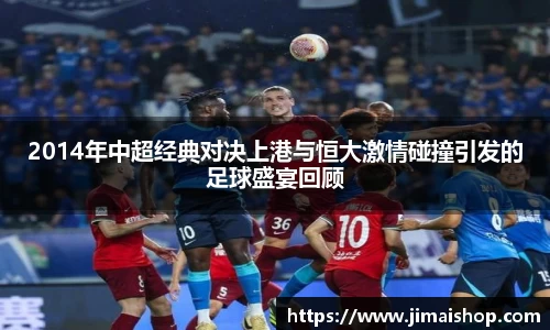 2014年中超经典对决上港与恒大激情碰撞引发的足球盛宴回顾