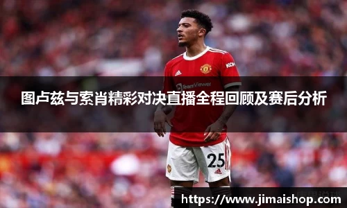 图卢兹与索肖精彩对决直播全程回顾及赛后分析