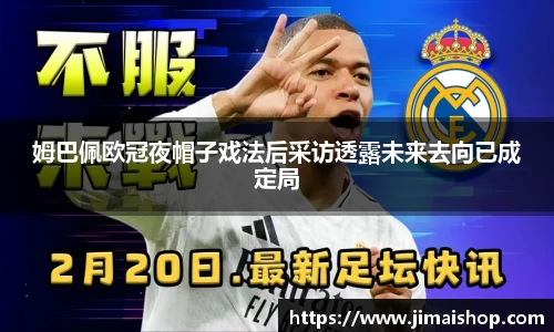 姆巴佩欧冠夜帽子戏法后采访透露未来去向已成定局
