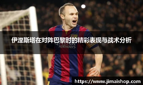 伊涅斯塔在对阵巴黎时的精彩表现与战术分析