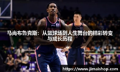 马尚布鲁克斯：从篮球场到人生舞台的精彩转变与成长历程