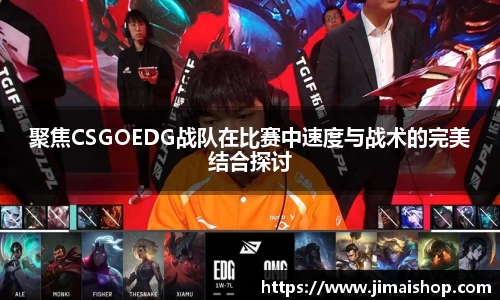 聚焦CSGOEDG战队在比赛中速度与战术的完美结合探讨
