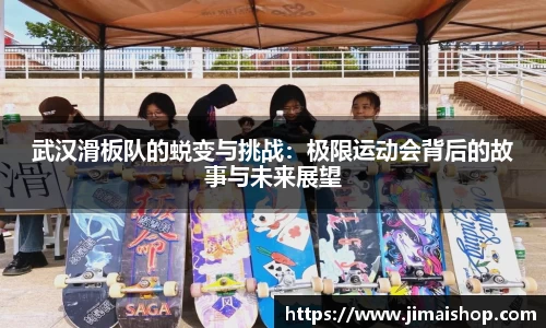 武汉滑板队的蜕变与挑战：极限运动会背后的故事与未来展望